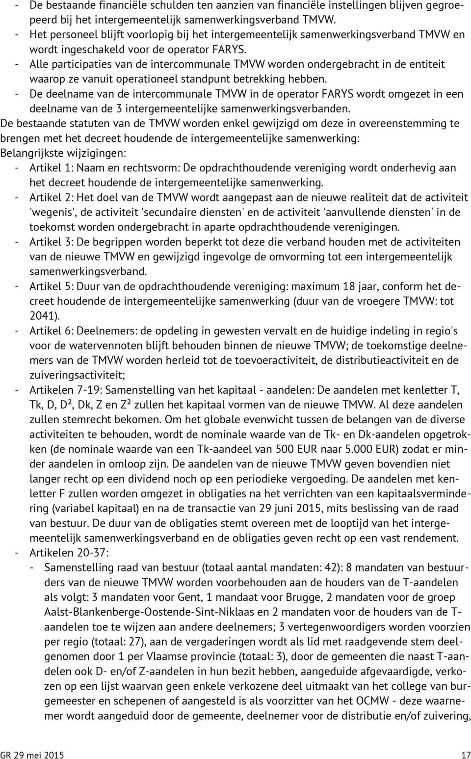 - Alle participaties van de intercommunale TMVW worden ondergebracht in de entiteit waarop ze vanuit operationeel standpunt betrekking hebben.