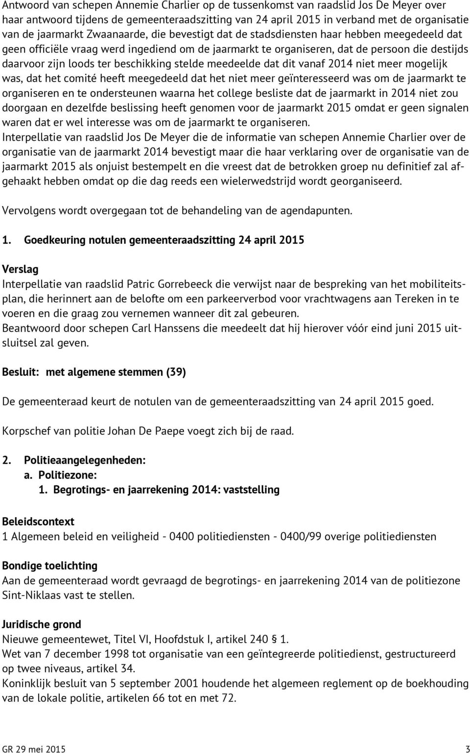 beschikking stelde meedeelde dat dit vanaf 2014 niet meer mogelijk was, dat het comité heeft meegedeeld dat het niet meer geïnteresseerd was om de jaarmarkt te organiseren en te ondersteunen waarna