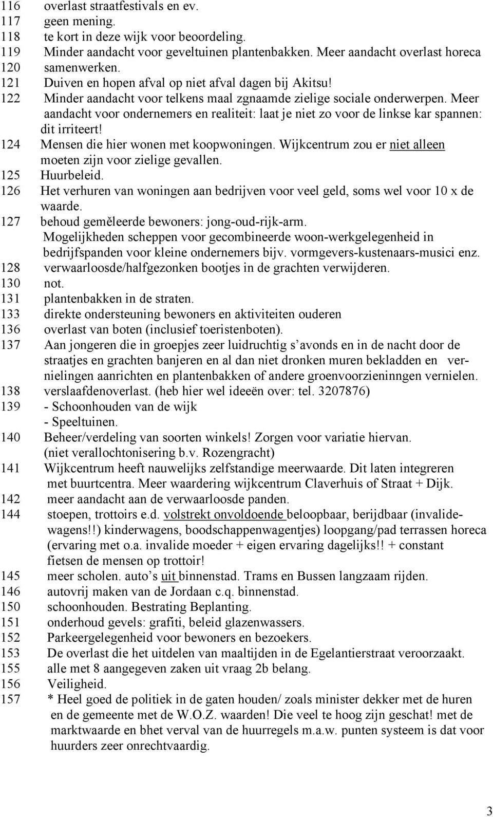 Meer aandacht voor ondernemers en realiteit: laat je niet zo voor de linkse kar spannen: dit irriteert! 124 Mensen die hier wonen met koopwoningen.