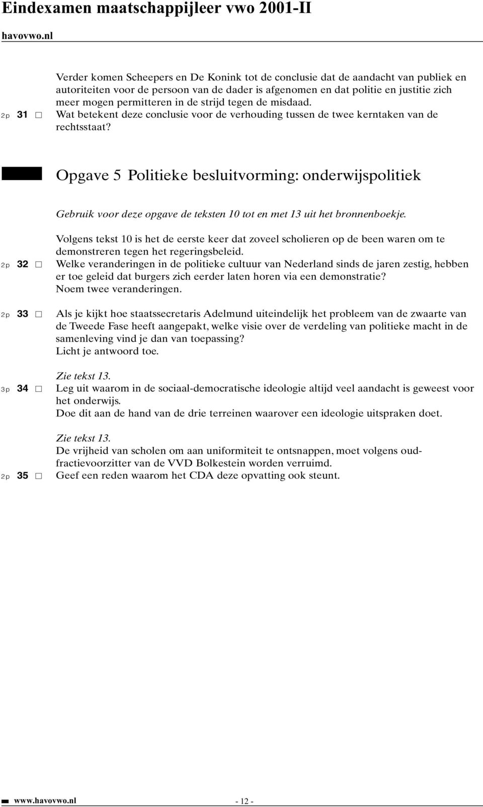 Opgave Politieke besluitvorming: onderwijspolitiek Gebruik voor deze opgave de teksten tot en met 13 uit het bronnenboekje.