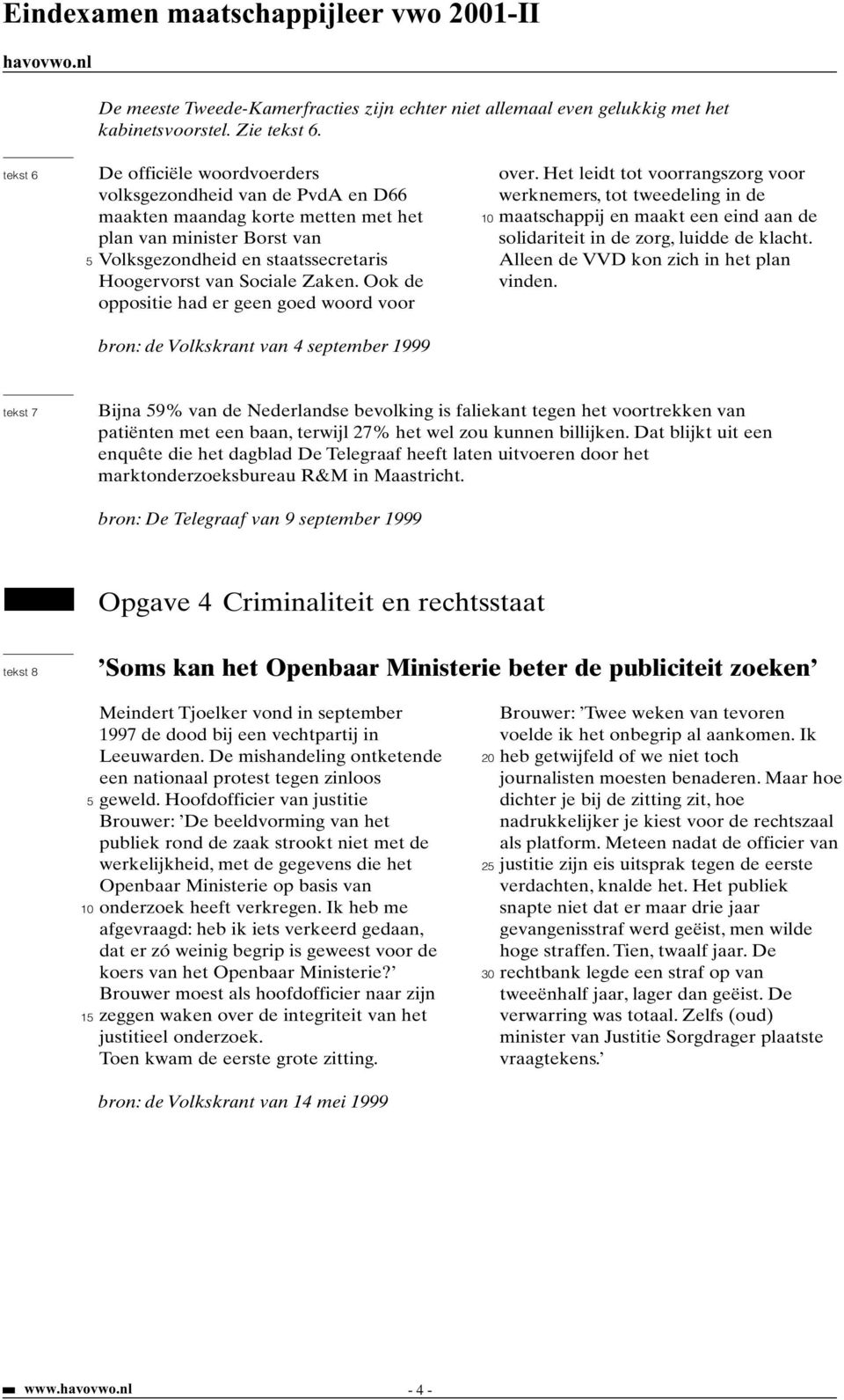 Zaken. Ook de oppositie had er geen goed woord voor over.