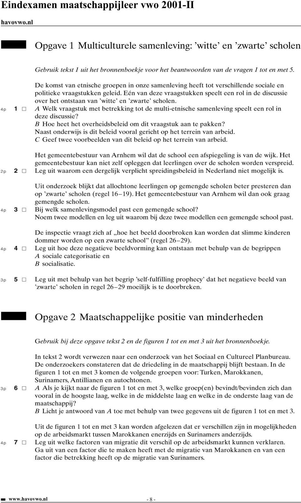 Eén van deze vraagstukken speelt een rol in de discussie over het ontstaan van witte en zwarte scholen.