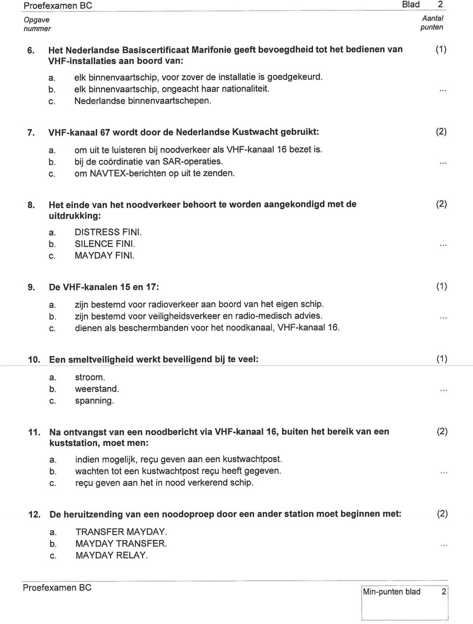 c. om NAVTEX-berichten op uit te zenden. 8. Het einde van het noodverkeer behoort te worden aangekondigd met de uitdrukking: a. DISTRESS FINI. b. SILENCE FINI. c. MAYDAYFINI. 9.