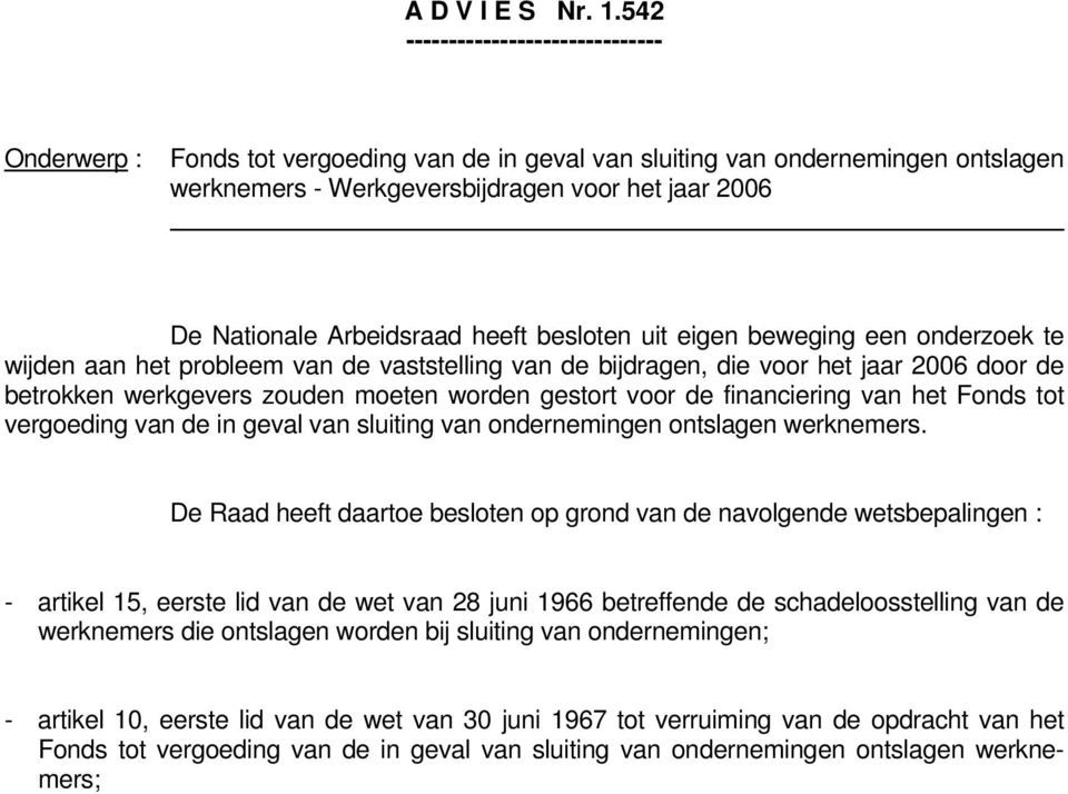 Arbeidsraad heeft besloten uit eigen beweging een onderzoek te wijden aan het probleem van de vaststelling van de bijdragen, die voor het jaar 2006 door de betrokken werkgevers zouden moeten worden