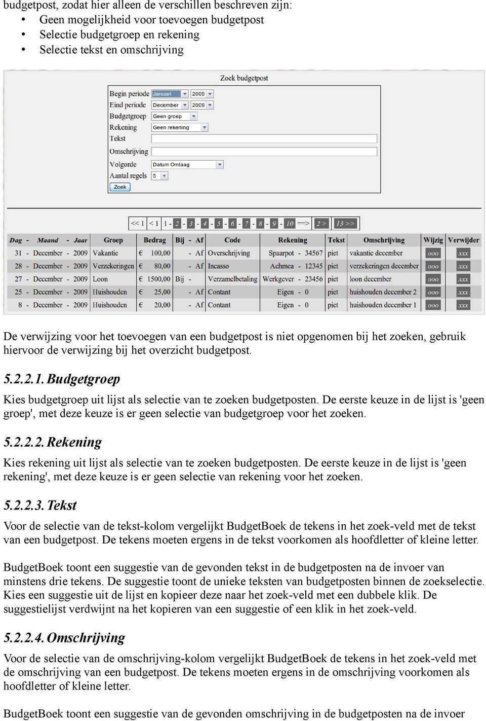 Budgetgroep Kies budgetgroep uit lijst als selectie van te zoeken budgetposten. De eerste keuze in de lijst is 'geen groep', met deze keuze is er geen selectie van budgetgroep voor het zoeken. 5.2.