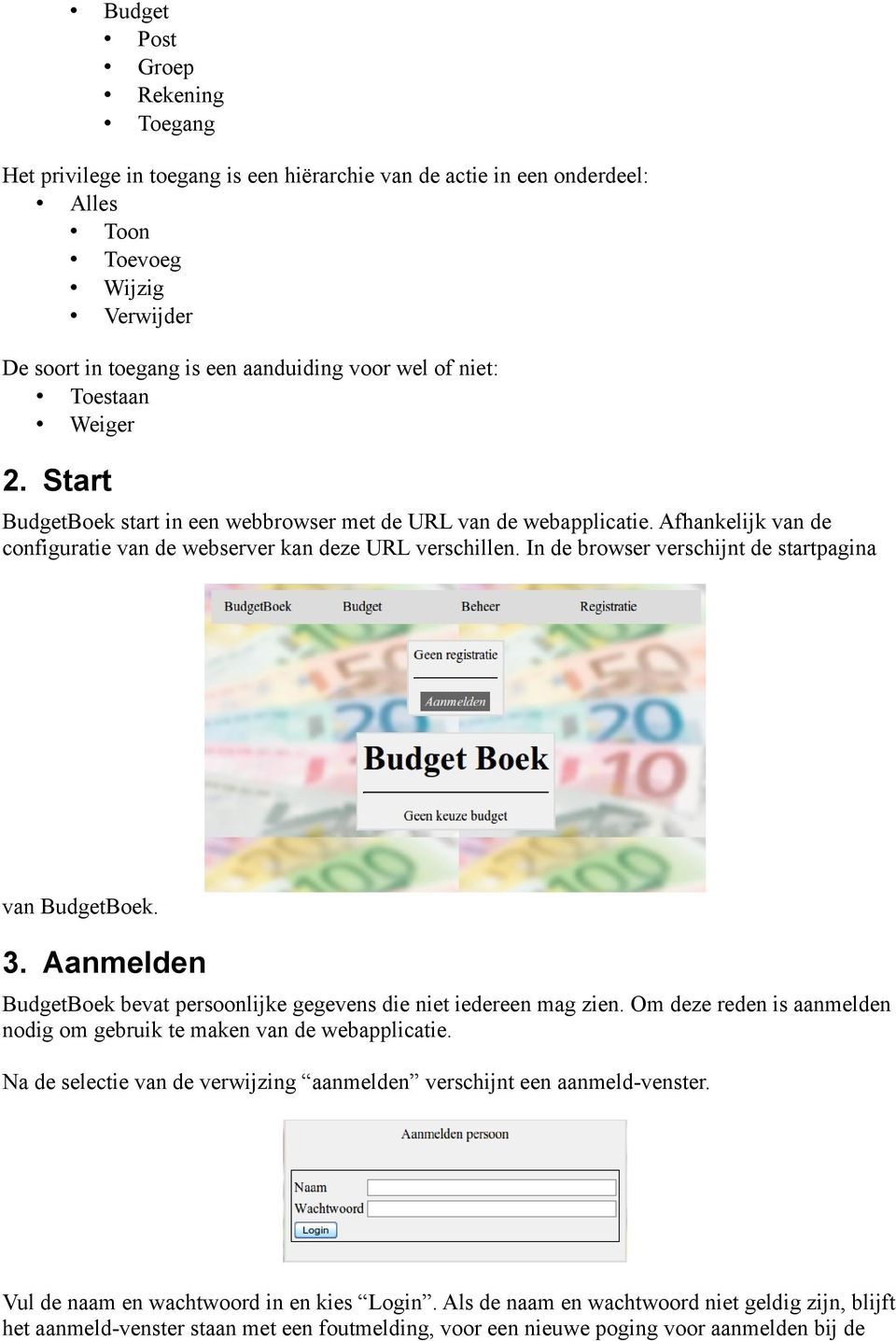 In de browser verschijnt de startpagina van BudgetBoek. 3. Aanmelden BudgetBoek bevat persoonlijke gegevens die niet iedereen mag zien.