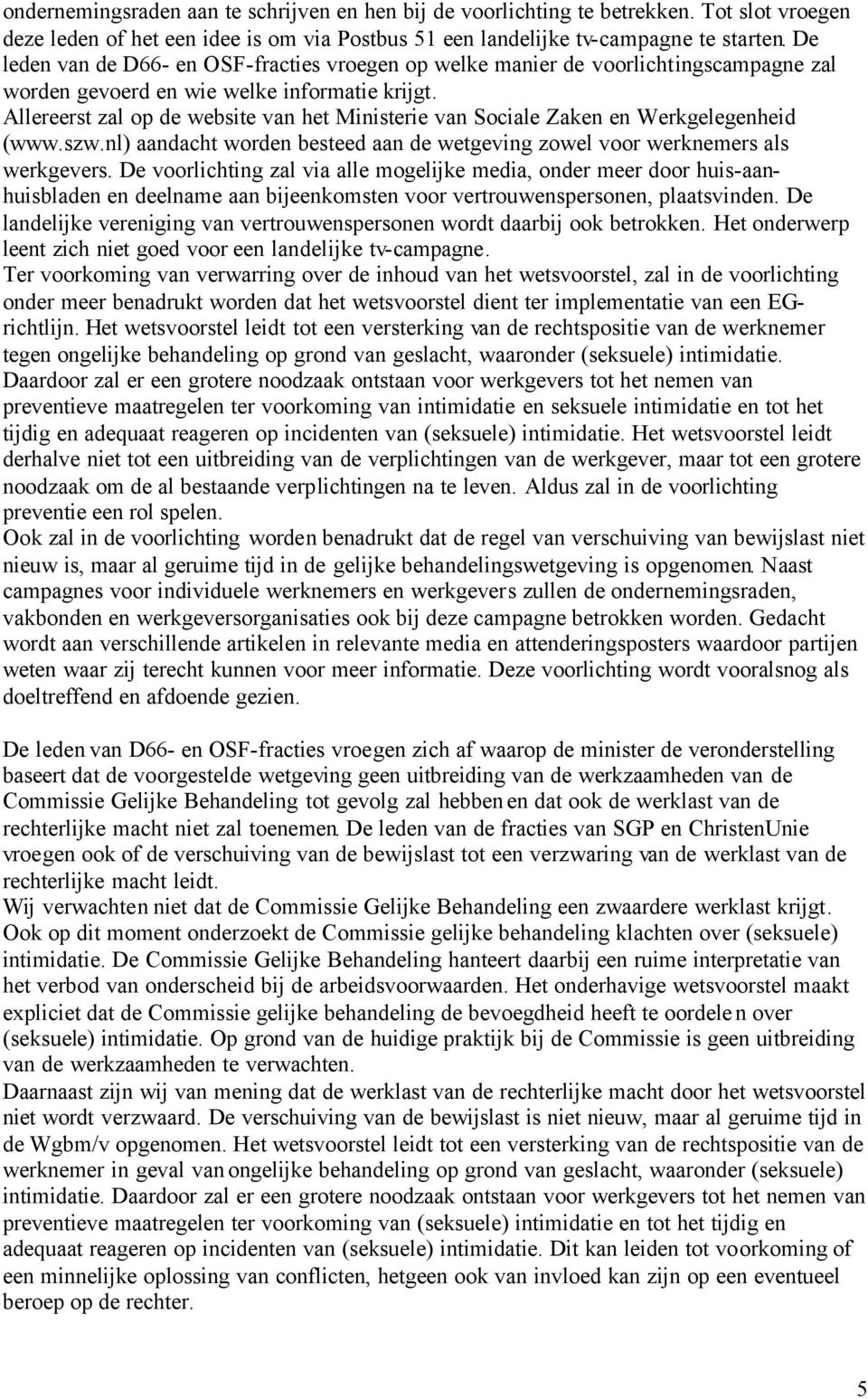 Allereerst zal op de website van het Ministerie van Sociale Zaken en Werkgelegenheid (www.szw.nl) aandacht worden besteed aan de wetgeving zowel voor werknemers als werkgevers.
