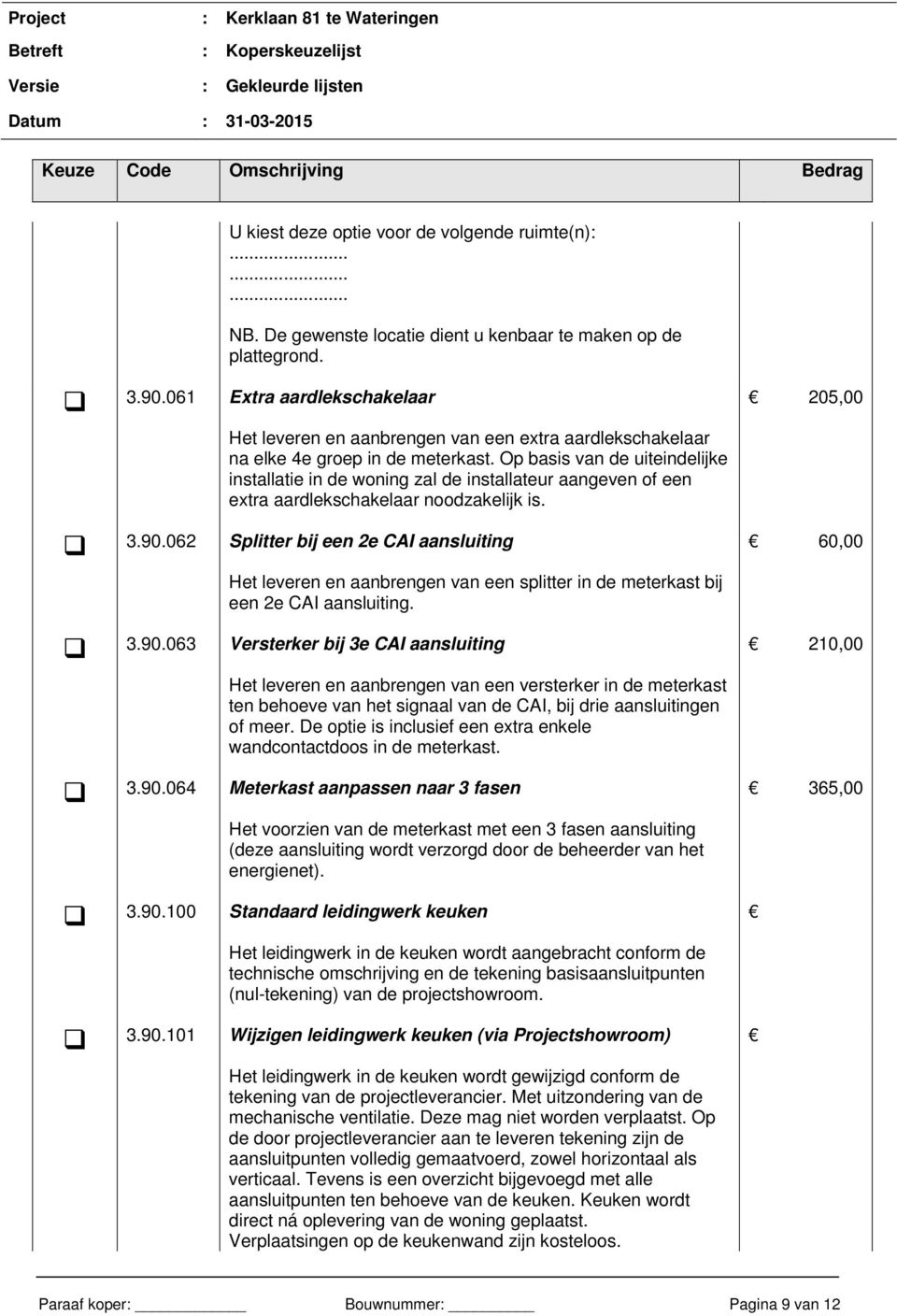 062 Splitter bij een 2e CAI aansluiting Het leveren en aanbrengen van een splitter in de meterkast bij een 2e CAI aansluiting. 3.90.