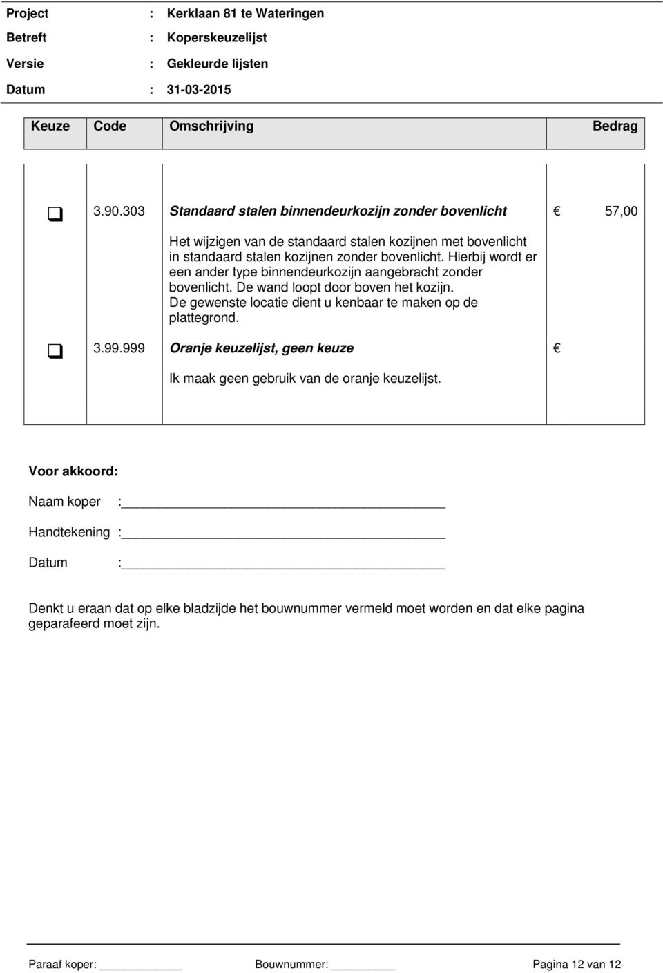 De gewenste locatie dient u kenbaar te maken op de plattegrond. 3.99.999 Oranje keuzelijst, geen keuze Ik maak geen gebruik van de oranje keuzelijst.