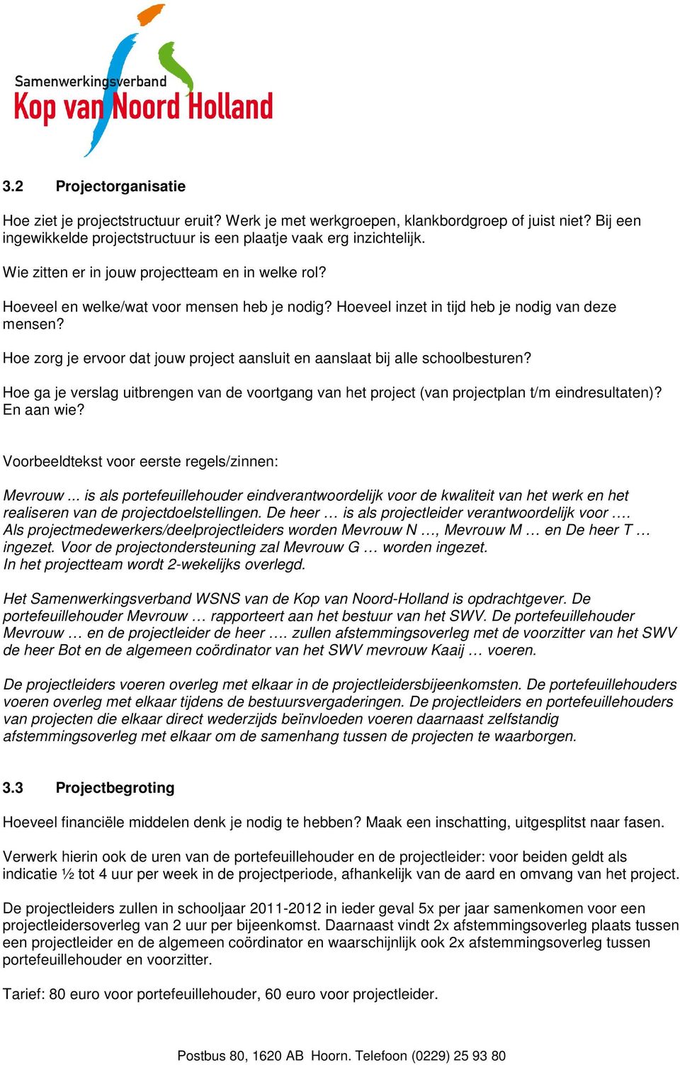 Hoe zorg je ervoor dat jouw project aansluit en aanslaat bij alle schoolbesturen? Hoe ga je verslag uitbrengen van de voortgang van het project (van projectplan t/m eindresultaten)? En aan wie?