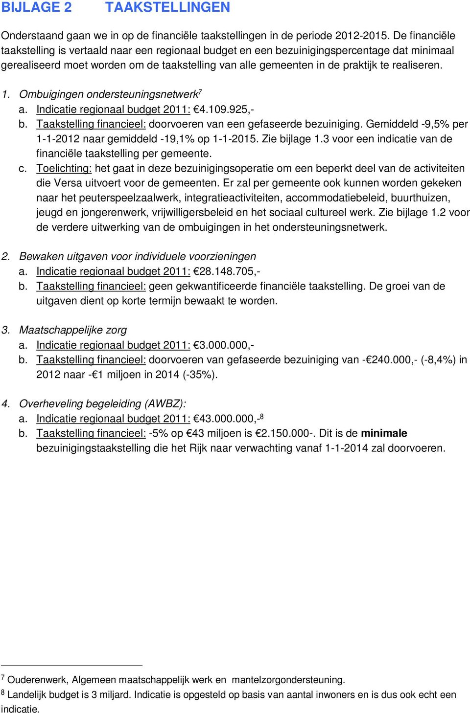 1. Ombuigingen ondersteuningsnetwerk 7 a. Indicatie regionaal budget 2011: 4.109.925,- b. Taakstelling financieel: doorvoeren van een gefaseerde bezuiniging.