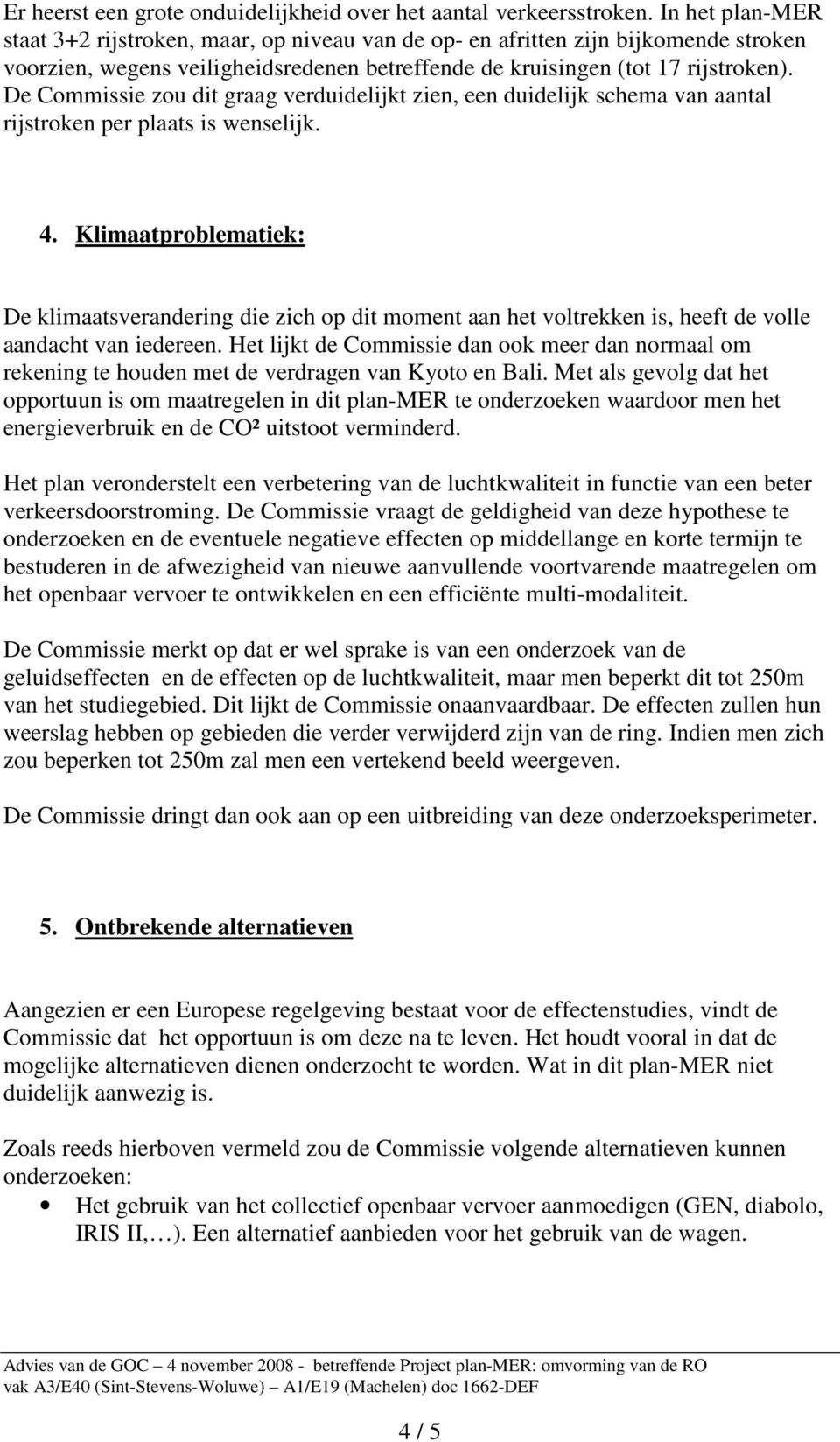 De Commissie zou dit graag verduidelijkt zien, een duidelijk schema van aantal rijstroken per plaats is wenselijk. 4.