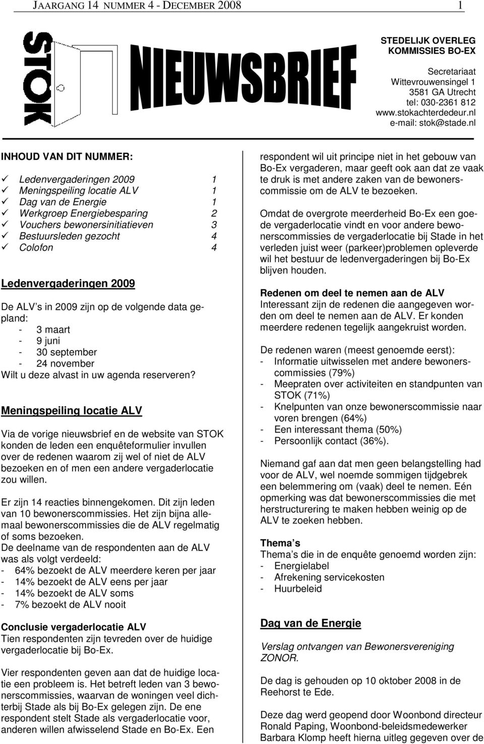 Ledenvergaderingen 2009 De ALV s in 2009 zijn op de volgende data gepland: - 3 maart - 9 juni - 30 september - 24 november Wilt u deze alvast in uw agenda reserveren?