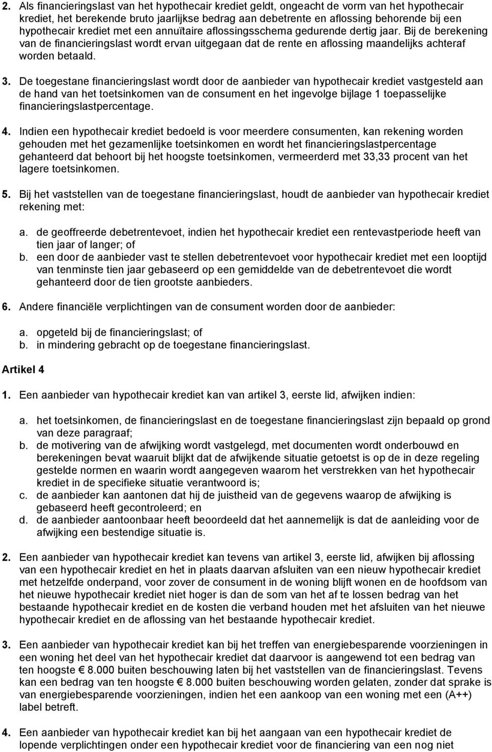 Bij de berekening van de financieringslast wordt ervan uitgegaan dat de rente en aflossing maandelijks achteraf worden betaald. 3.