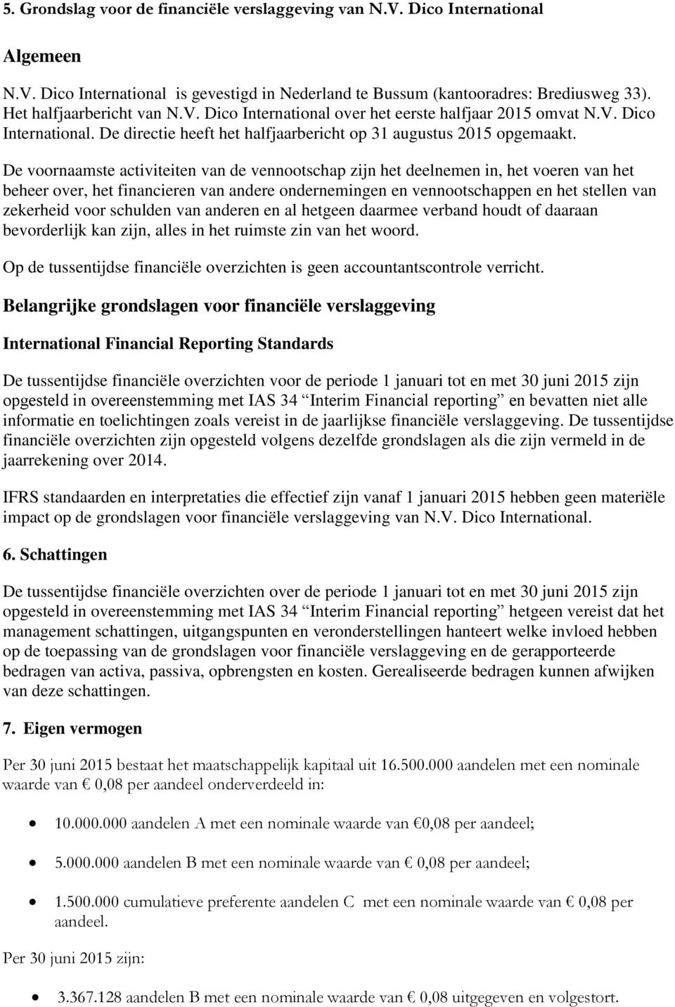 De voornaamste activiteiten van de vennootschap zijn het deelnemen in, het voeren van het beheer over, het financieren van andere ondernemingen en vennootschappen en het stellen van zekerheid voor