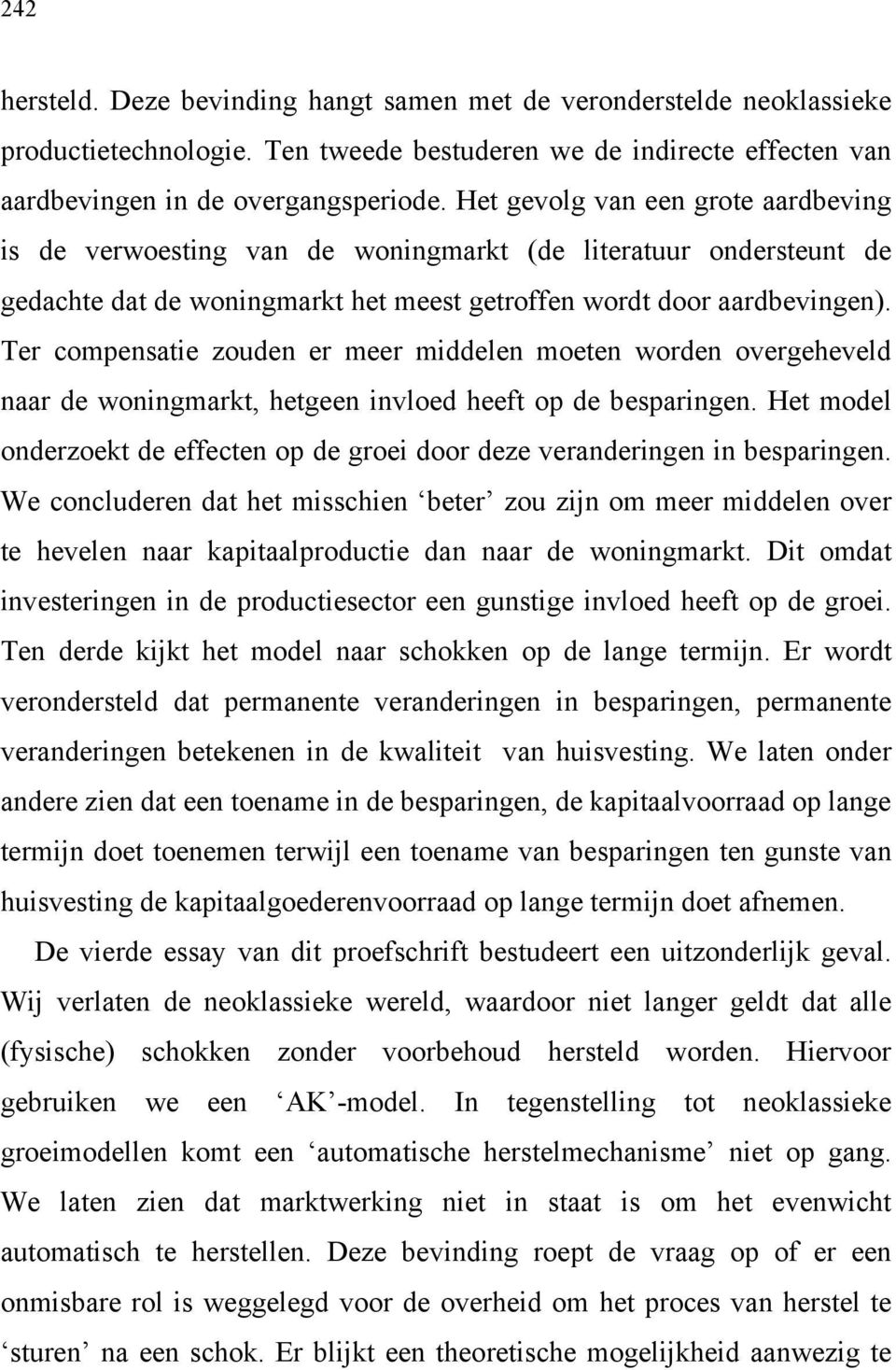 Ter compensatie zouden er meer middelen moeten worden overgeheveld naar de woningmarkt, hetgeen invloed heeft op de besparingen.