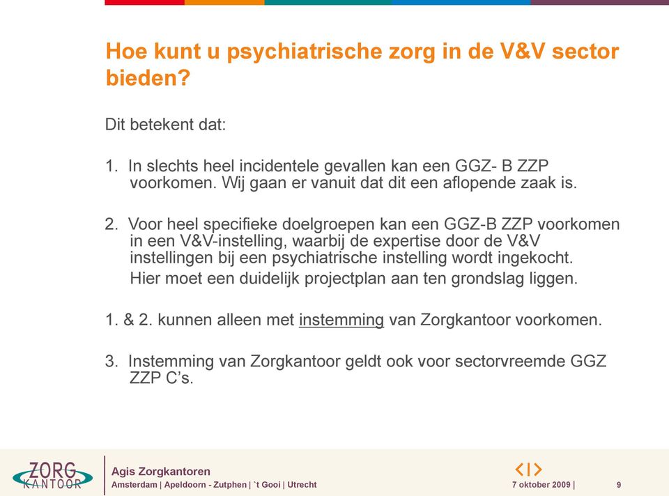 Voor heel specifieke doelgroepen kan een GGZ-B ZZP voorkomen in een V&V-instelling, waarbij de expertise door de V&V instellingen bij een psychiatrische
