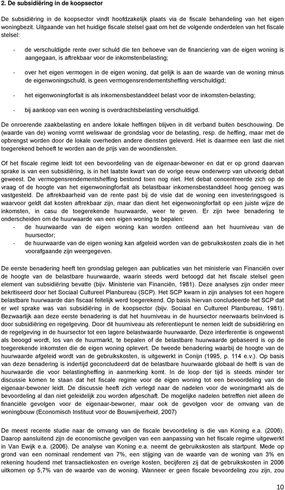 aangegaan, is aftrekbaar voor de inkomstenbelasting; over het eigen vermogen in de eigen woning, dat gelijk is aan de waarde van de woning minus de eigenwoningschuld, is geen