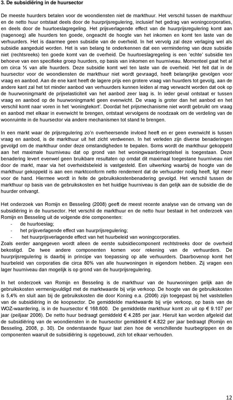 Het prijsverlagende effect van de huurprijsregulering komt aan (nagenoeg) alle huurders ten goede, ongeacht de hoogte van het inkomen en komt ten laste van de verhuurders.