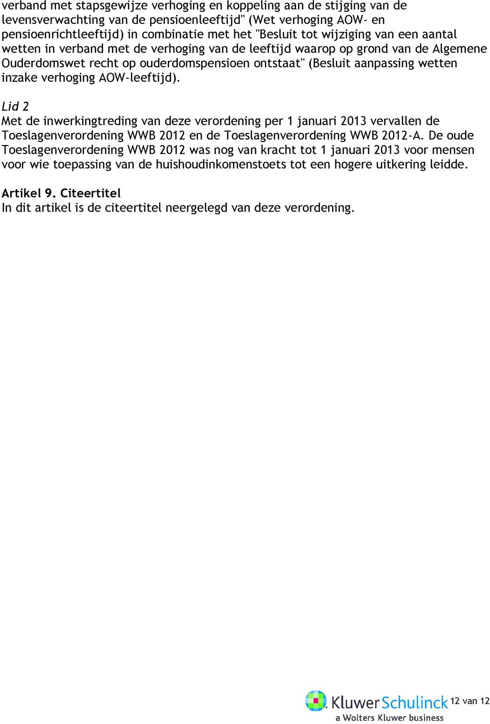 verhoging AOW-leeftijd). Lid 2 Met de inwerkingtreding van deze verordening per 1 januari 2013 vervallen de Toeslagenverordening WWB 2012 en de Toeslagenverordening WWB 2012-A.
