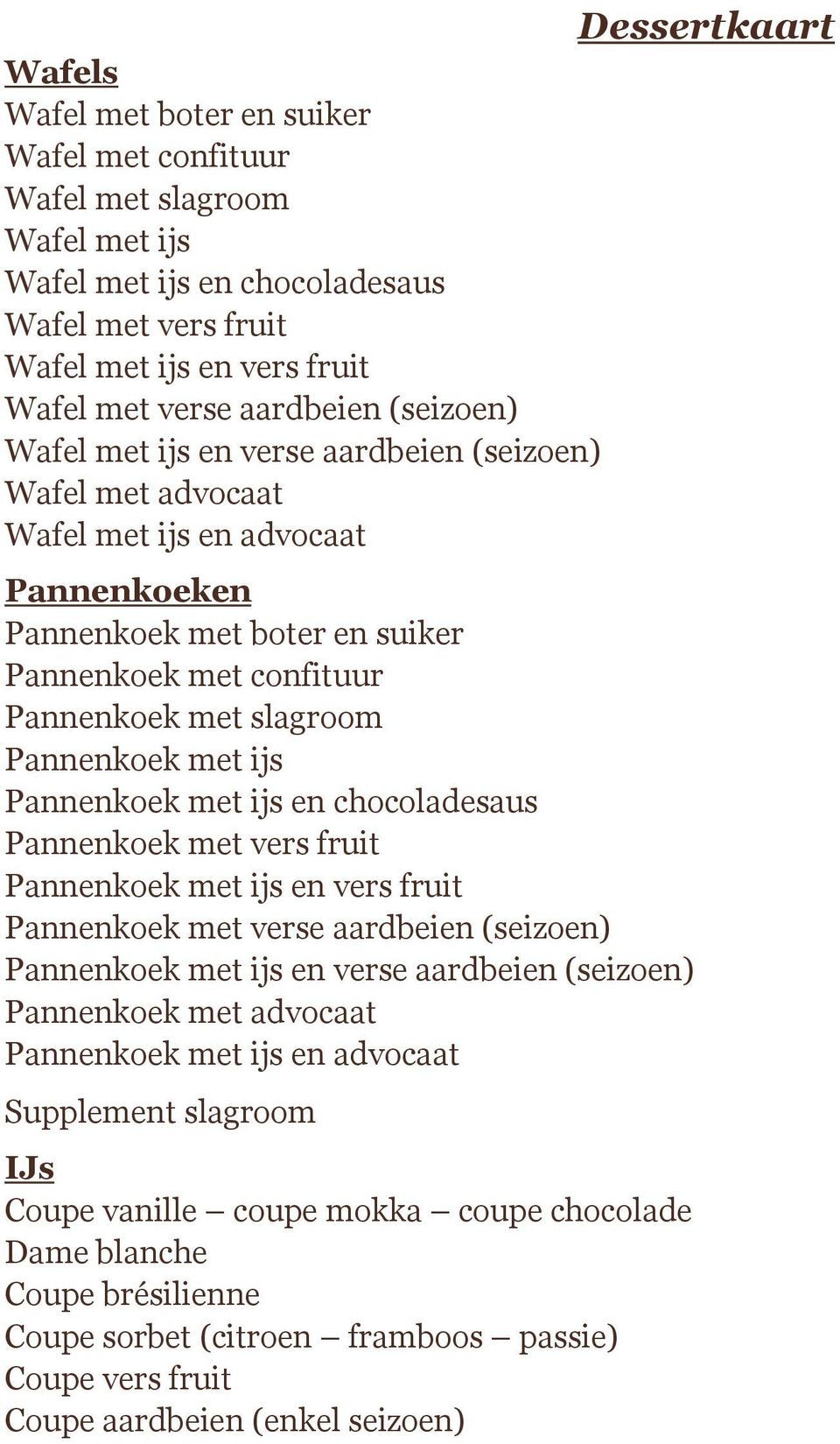 Pannenkoek met ijs Pannenkoek met ijs en chocoladesaus Pannenkoek met vers fruit Pannenkoek met ijs en vers fruit Pannenkoek met verse aardbeien (seizoen) Pannenkoek met ijs en verse aardbeien