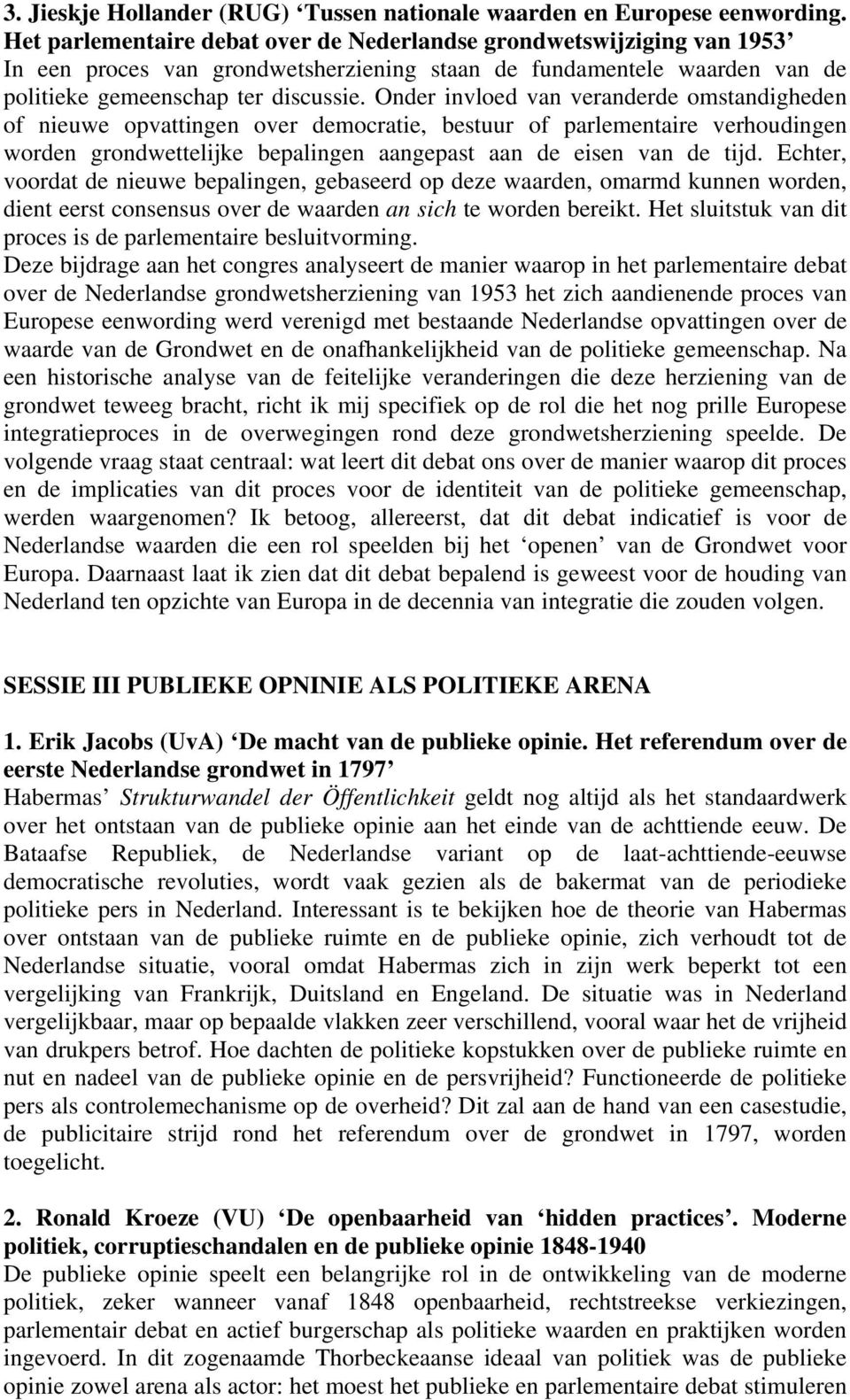 Onder invloed van veranderde omstandigheden of nieuwe opvattingen over democratie, bestuur of parlementaire verhoudingen worden grondwettelijke bepalingen aangepast aan de eisen van de tijd.