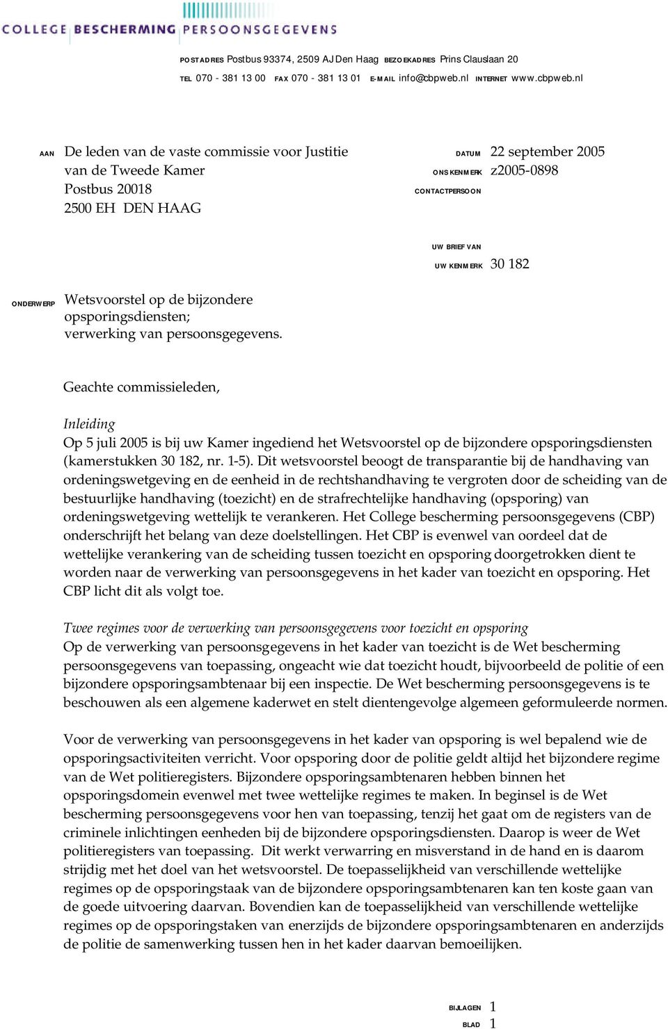 nl AAN De leden van de vaste commissie voor Justitie van de Tweede Kamer Postbus 20018 2500 EH DEN HAAG DATUM 22 september 2005 CONTACTPERSOON UW BRIEF VAN UW KENMERK 30 182 ONDERWERP Wetsvoorstel op