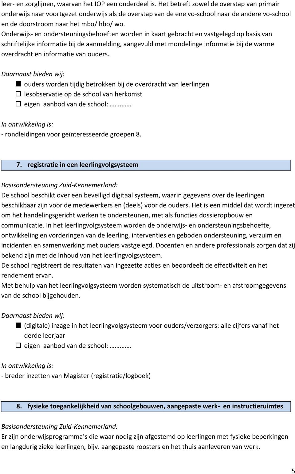 Onderwijs- en ondersteuningsbehoeften worden in kaart gebracht en vastgelegd op basis van schriftelijke informatie bij de aanmelding, aangevuld met mondelinge informatie bij de warme overdracht en