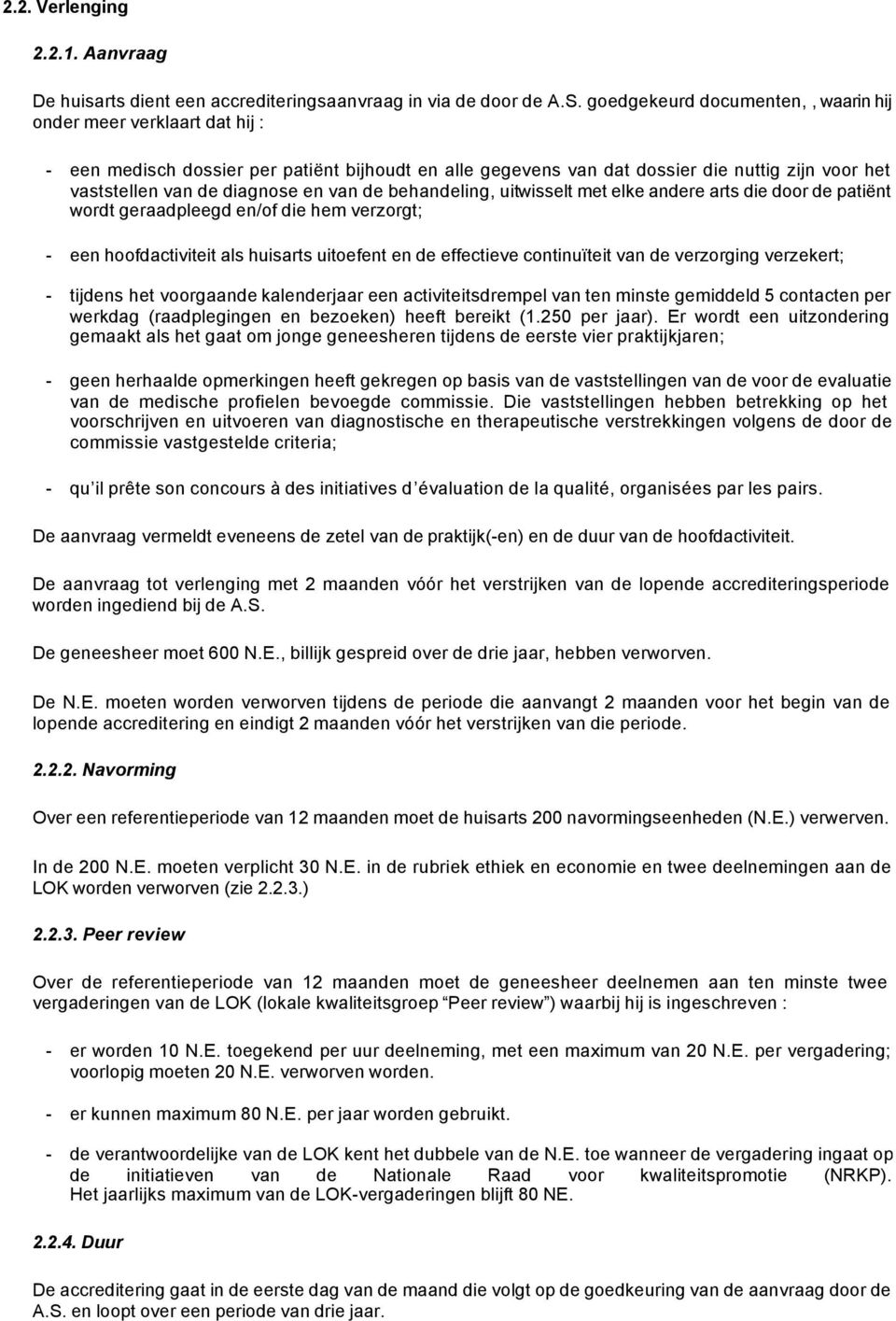 van de behandeling, uitwisselt met elke andere arts die door de patiënt wordt geraadpleegd en/of die hem verzorgt; - een hoofdactiviteit als huisarts uitoefent en de effectieve continuïteit van de