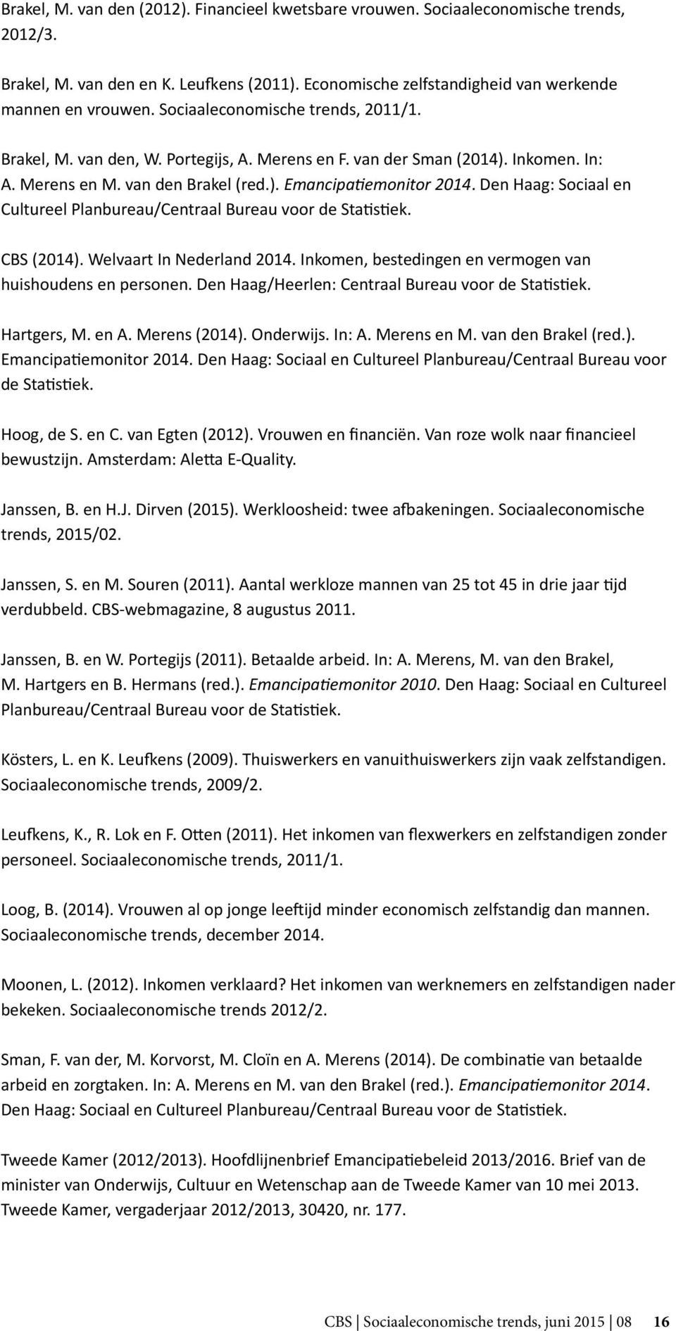 Den Haag: Sociaal en Cultureel Planbureau/Centraal Bureau voor de Statistiek. CBS (2014). Welvaart In Nederland 2014. Inkomen, bestedingen en vermogen van huishoudens en personen.