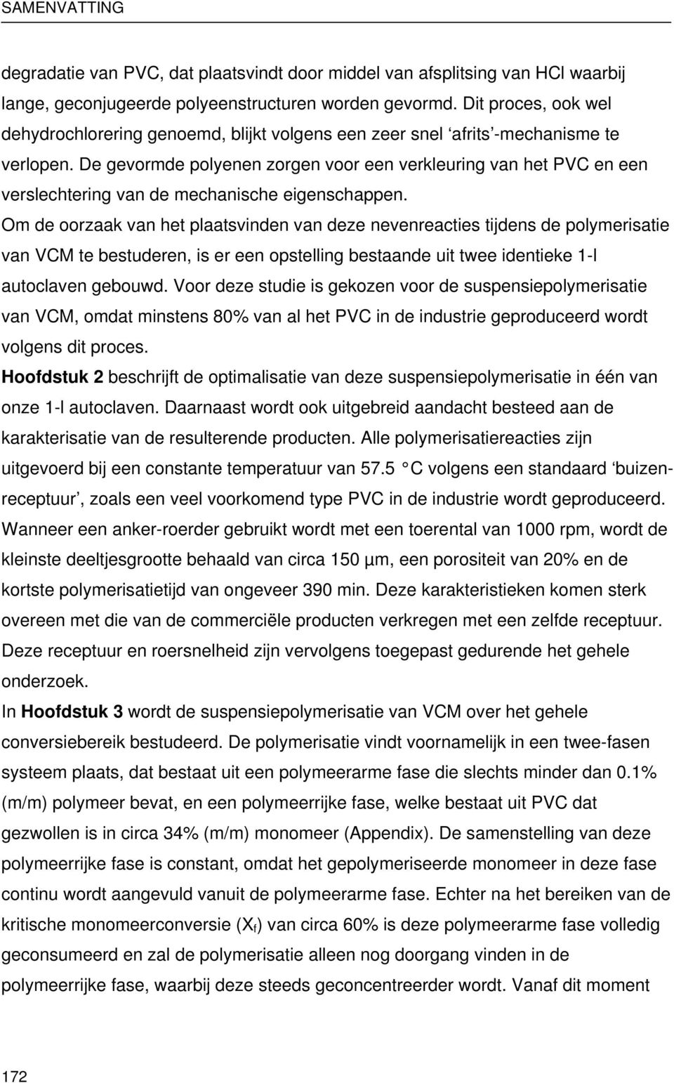 De gevormde polyenen zorgen voor een verkleuring van het PVC en een verslechtering van de mechanische eigenschappen.