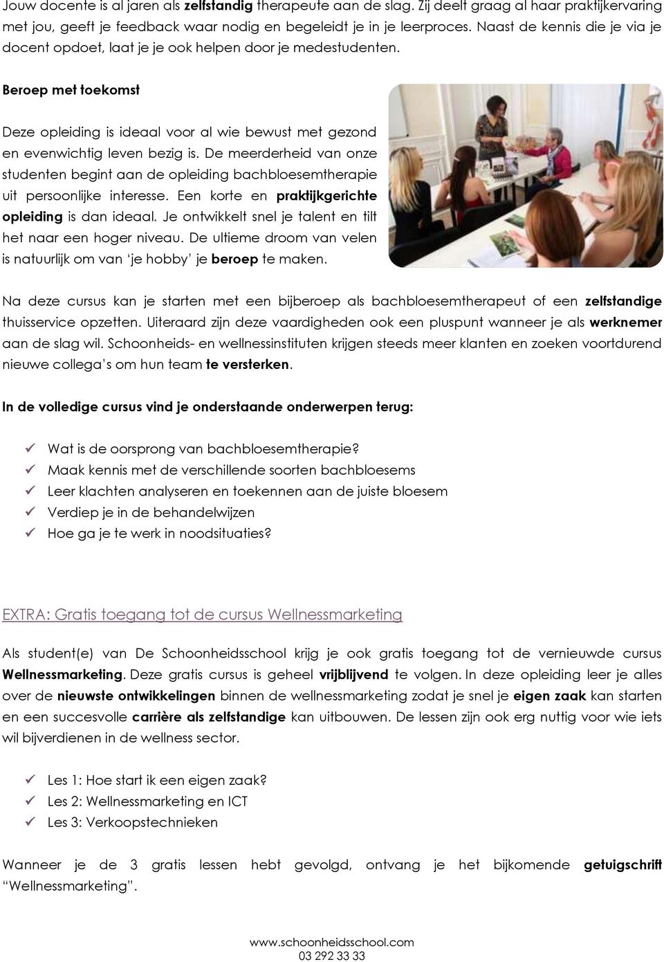 De meerderheid van onze studenten begint aan de opleiding bachbloesemtherapie uit persoonlijke interesse. Een korte en praktijkgerichte opleiding is dan ideaal.