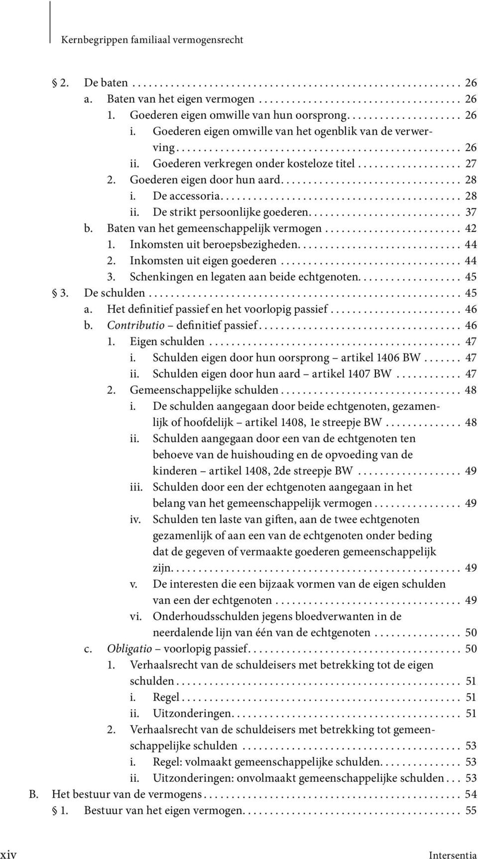 Goederen verkregen onder kosteloze titel................... 27 2. Goederen eigen door hun aard................................. 28 i. De accessoria............................................ 28 ii.