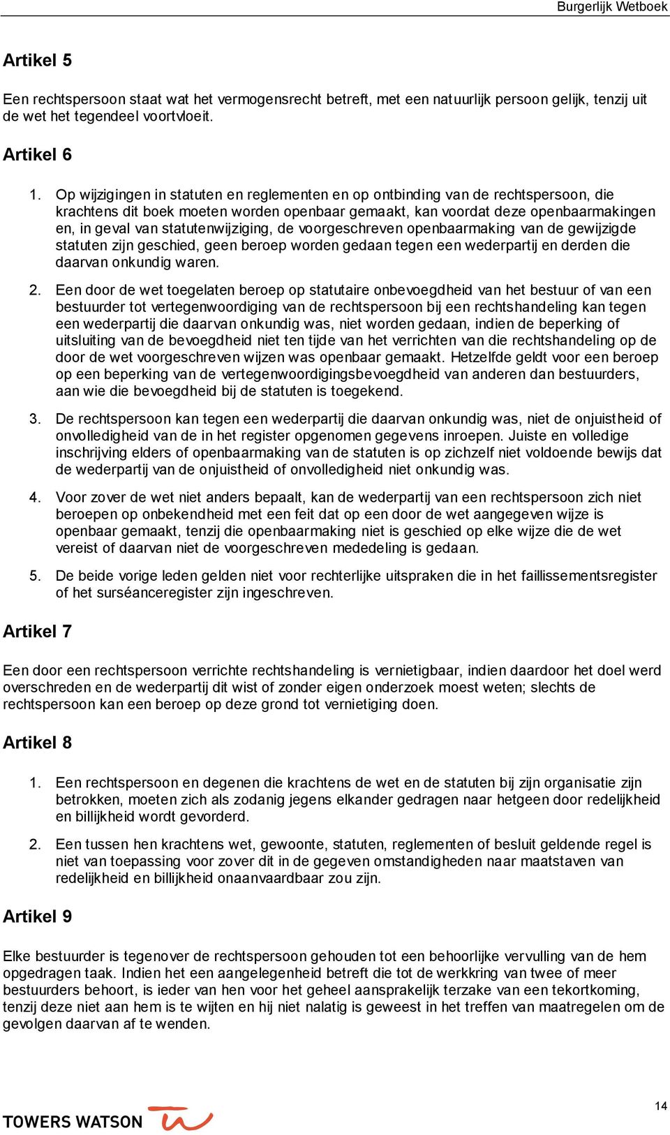 statutenwijziging, de voorgeschreven openbaarmaking van de gewijzigde statuten zijn geschied, geen beroep worden gedaan tegen een wederpartij en derden die daarvan onkundig waren. 2.