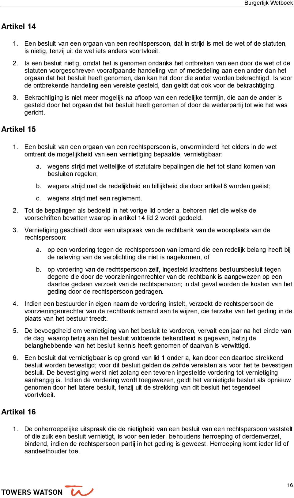 besluit heeft genomen, dan kan het door die ander worden bekrachtigd. Is voor de ontbrekende handeling een vereiste gesteld, dan geldt dat ook voor de bekrachtiging. 3.