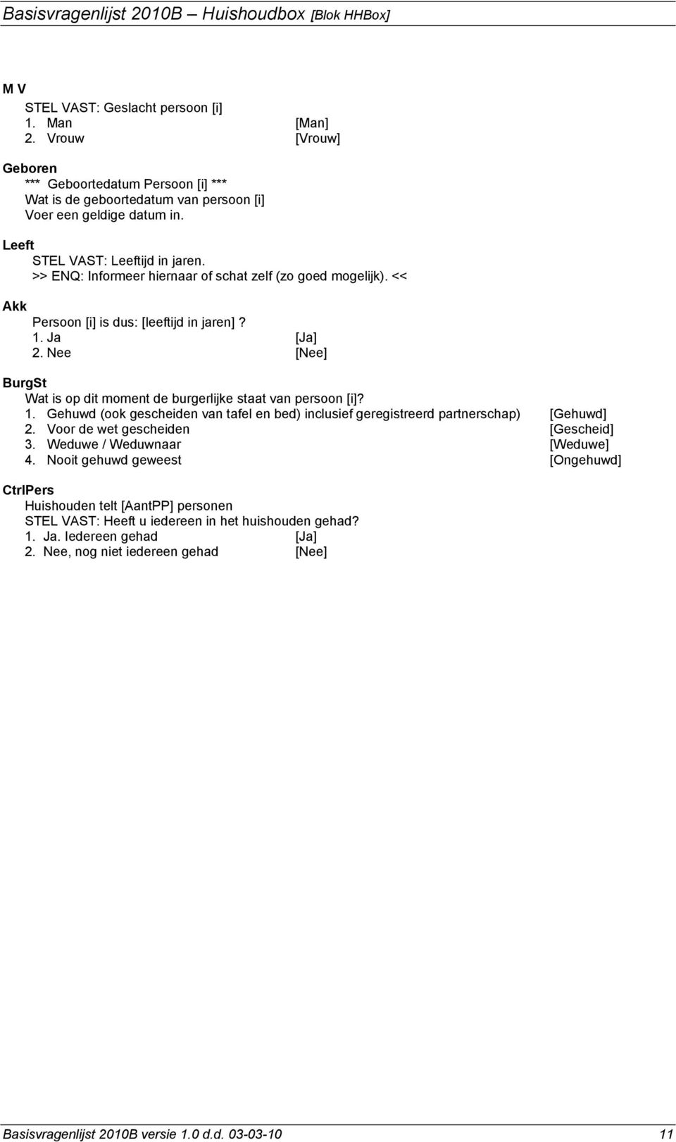 >> ENQ: Informeer hiernaar of schat zelf (zo goed mogelijk). << Akk Persoon [i] is dus: [leeftijd in jaren]? BurgSt Wat is op dit moment de burgerlijke staat van persoon [i]? 1.