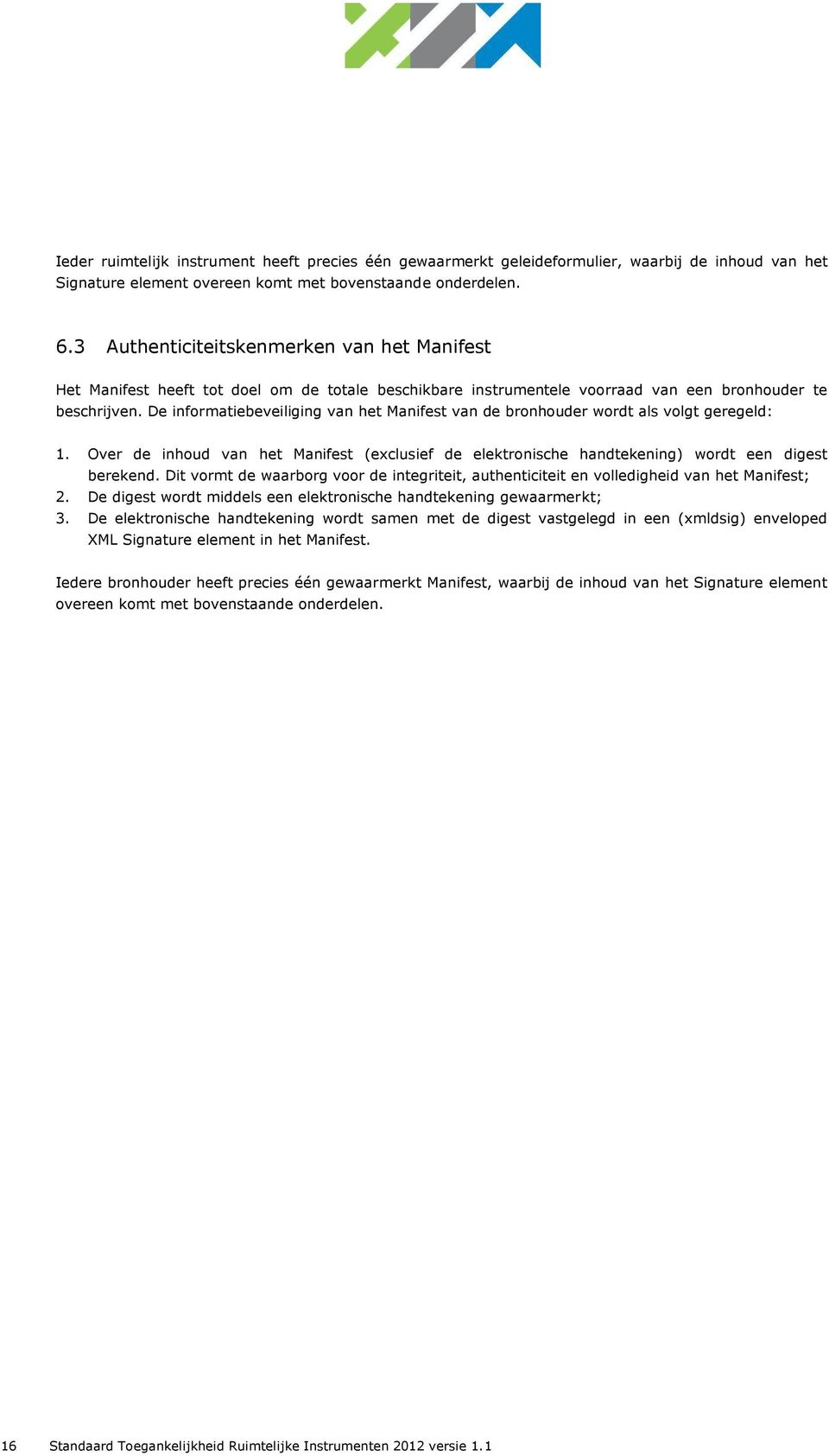 De informatiebeveiliging van het Manifest van de bronhouder wordt als volgt geregeld: 1. Over de inhoud van het Manifest (exclusief de elektronische handtekening) wordt een digest berekend.