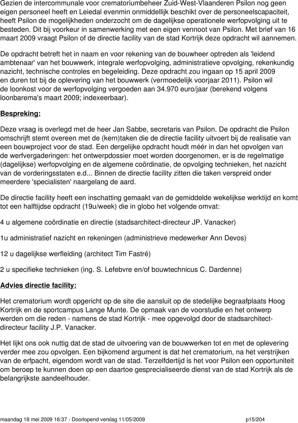 Met brief van 16 maart 2009 vraagt Psilon of de directie facility van de stad Kortrijk deze opdracht wil aannemen.