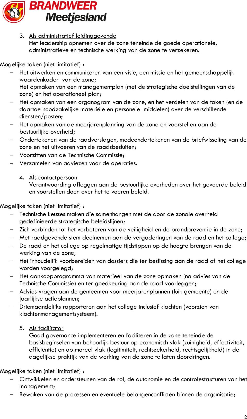 operationeel plan; Het opmaken van een organogram van de zone, en het verdelen van de taken (en de daartoe noodzakelijke materiële en personele middelen) over de verschillende diensten/posten; Het