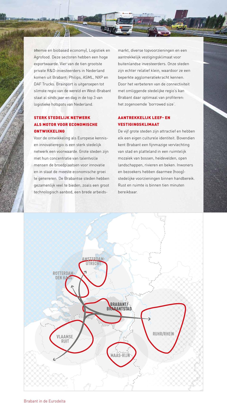 Onze steden private R&D-investeerders in Nederland zijn echter relatief klein, waardoor ze een komen uit Brabant: Philips, ASML, NXP en beperkte agglomeratiekracht kennen. DAF Trucks.