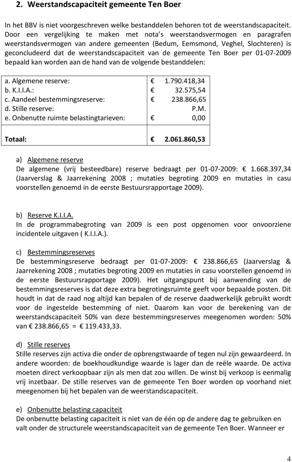 van de gemeente Ten Boer per 01-07-2009 bepaald kan worden aan de hand van de volgende bestanddelen: a. Algemene reserve: b. K.I.I.A.: c. Aandeel bestemmingsreserve: d. Stille reserve: e.