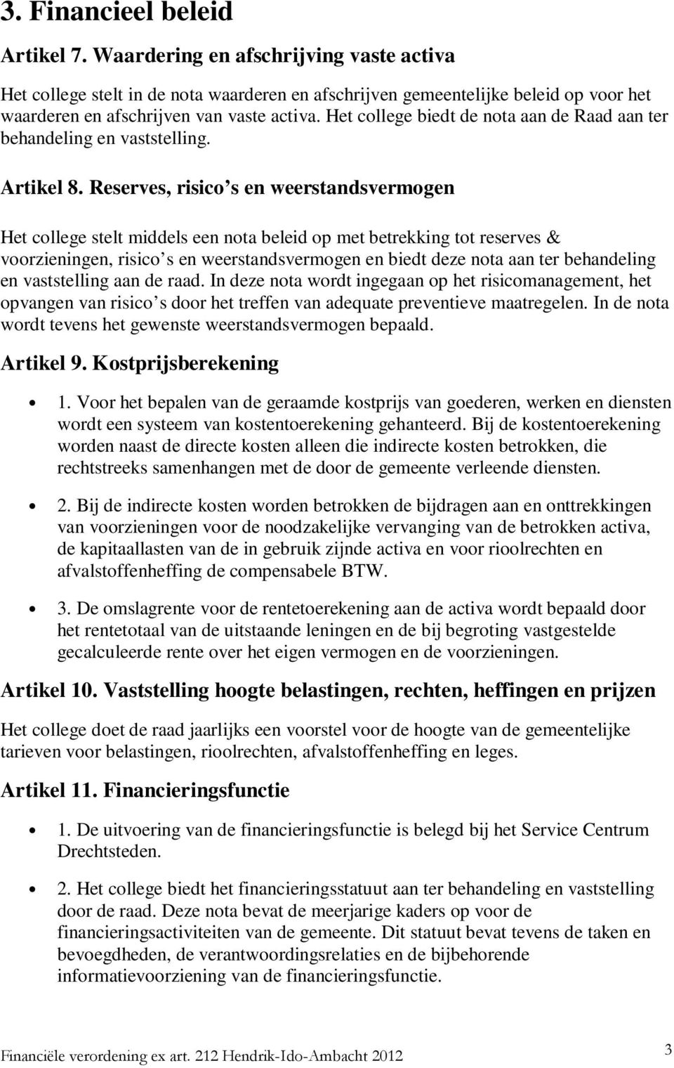 Reserves, risic s en weerstandsvermgen Het cllege stelt middels een nta beleid p met betrekking tt reserves & vrzieningen, risic s en weerstandsvermgen en biedt deze nta aan ter behandeling en