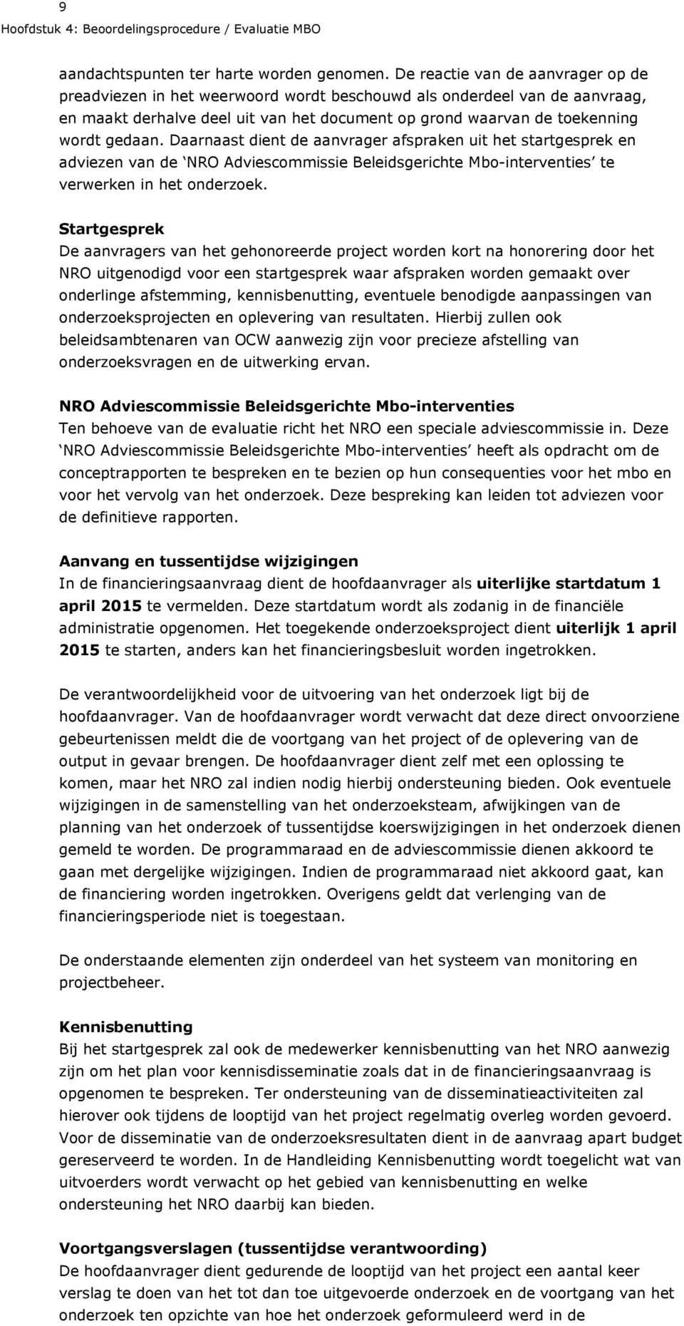 Daarnaast dient de aanvrager afspraken uit het startgesprek en adviezen van de NRO Adviescommissie Beleidsgerichte Mbo-interventies te verwerken in het onderzoek.