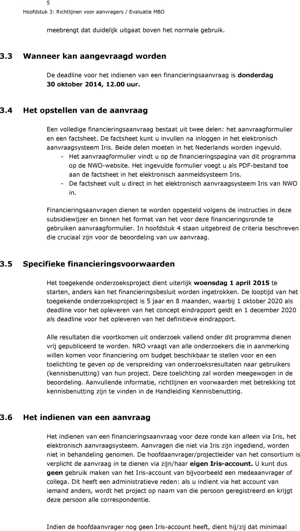 De factsheet kunt u invullen na inloggen in het elektronisch aanvraagsysteem Iris. Beide delen moeten in het Nederlands worden ingevuld.