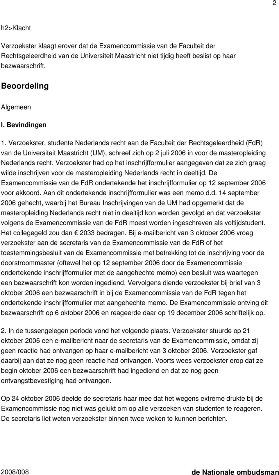 Verzoekster, studente Nederlands recht aan de Faculteit der Rechtsgeleerdheid (FdR) van de Universiteit Maastricht (UM), schreef zich op 2 juli 2006 in voor de masteropleiding Nederlands recht.