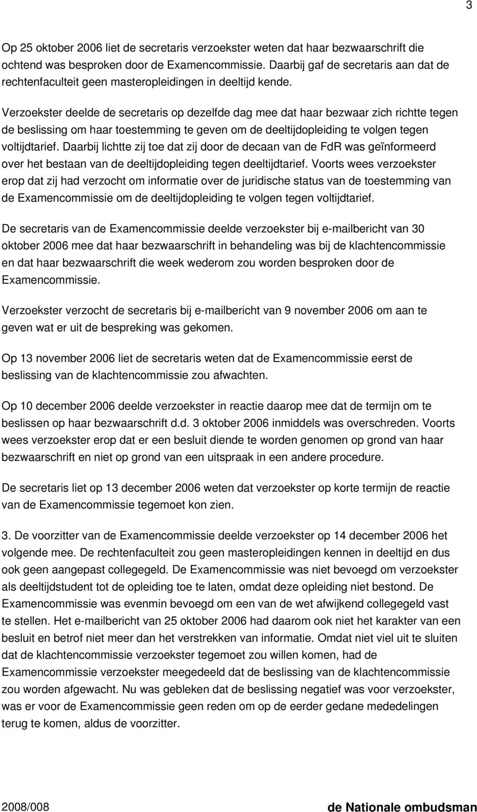 Verzoekster deelde de secretaris op dezelfde dag mee dat haar bezwaar zich richtte tegen de beslissing om haar toestemming te geven om de deeltijdopleiding te volgen tegen voltijdtarief.