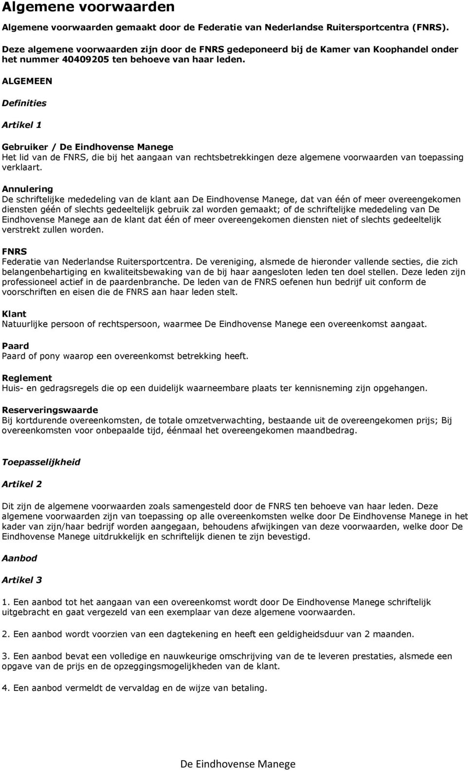 ALGEMEEN Definities Artikel 1 Gebruiker / Het lid van de FNRS, die bij het aangaan van rechtsbetrekkingen deze algemene voorwaarden van toepassing verklaart.