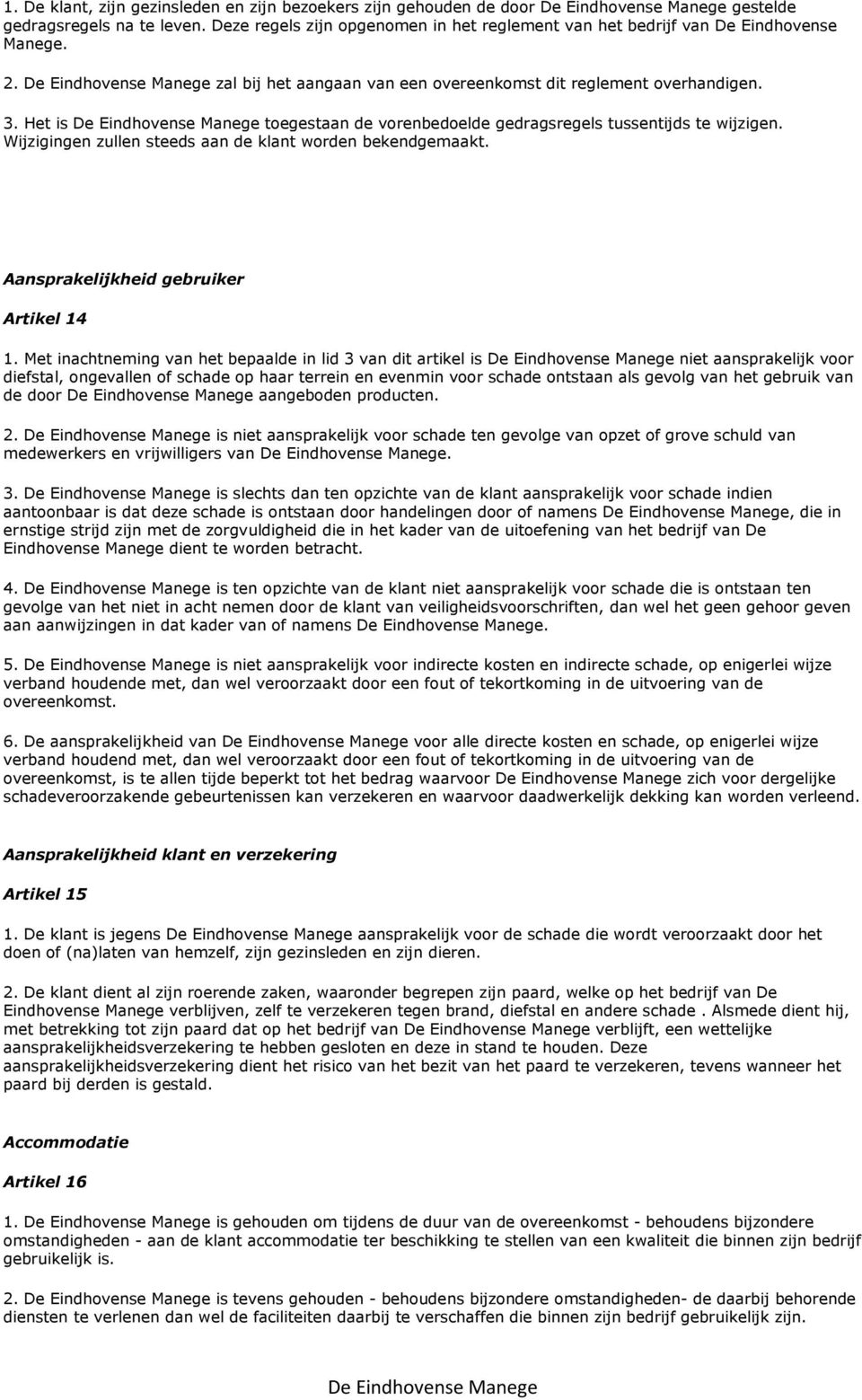 Wijzigingen zullen steeds aan de klant worden bekendgemaakt. Aansprakelijkheid gebruiker Artikel 14 1.