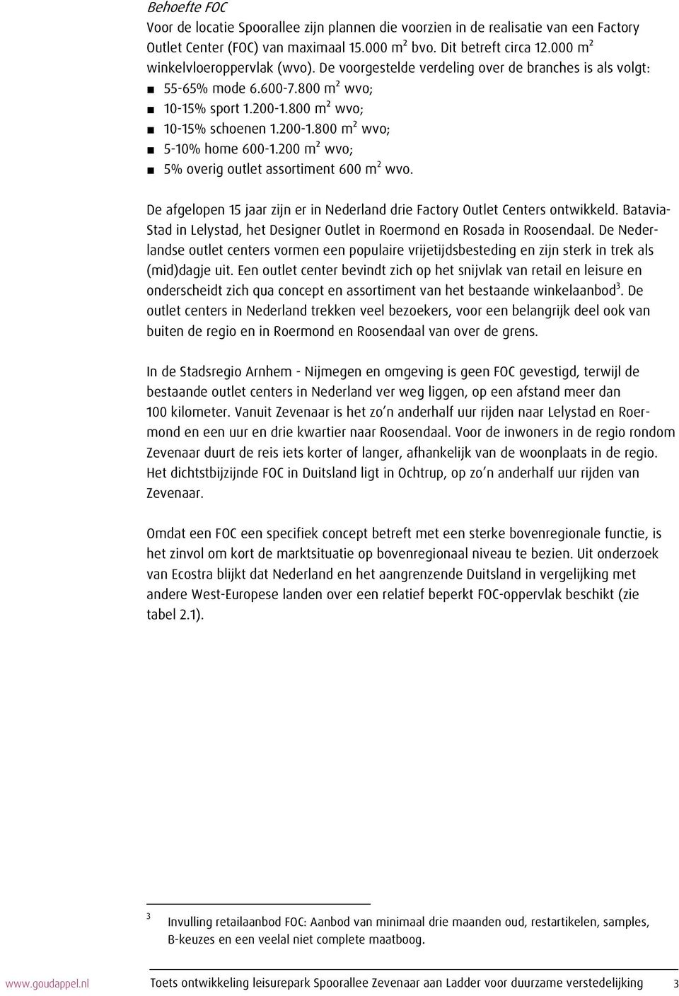 200 m² wvo; 5% overig outlet assortiment 600 m 2 wvo. De afgelopen 15 jaar zijn er in Nederland drie Factory Outlet Centers ontwikkeld.