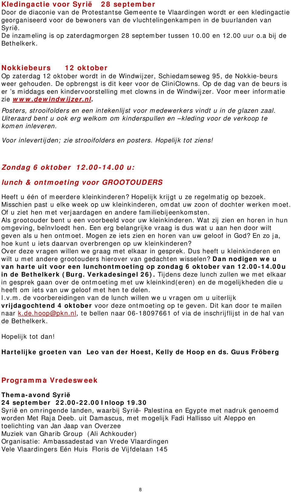 Nokkiebeurs 12 oktober Op zaterdag 12 oktober wordt in de Windwijzer, Schiedamseweg 95, de Nokkie-beurs weer gehouden. De opbrengst is dit keer voor de CliniClowns.